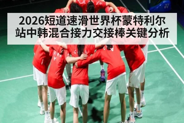 2026短道速滑世界杯蒙特利尔站中韩混合接力交接棒关键分析 | MG Sports